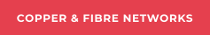 COPPER & FIBRE NETWORKS